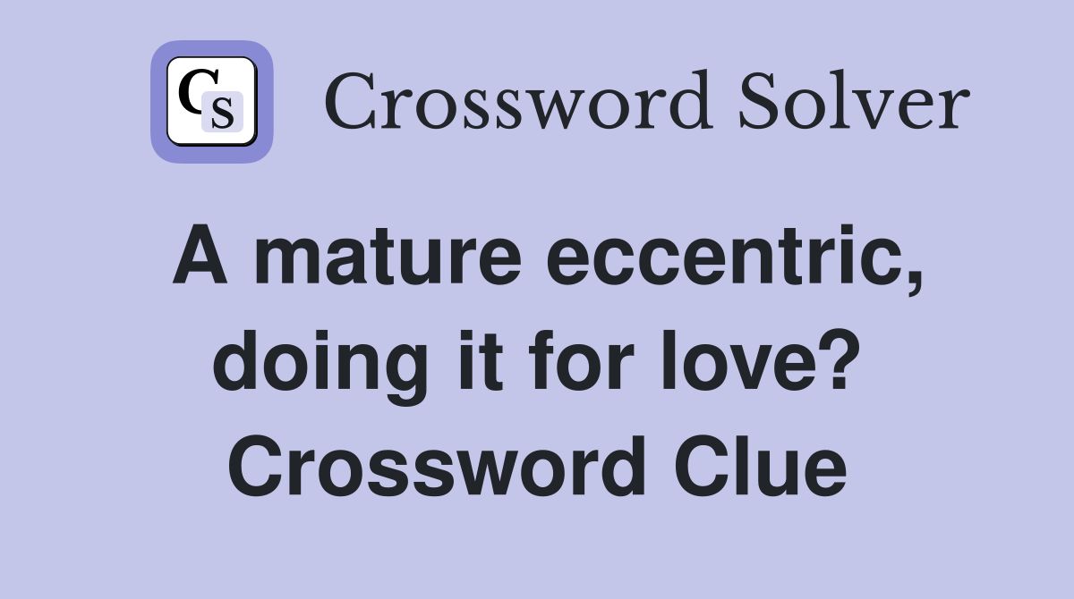 A mature eccentric, doing it for love? Crossword Clue Answers